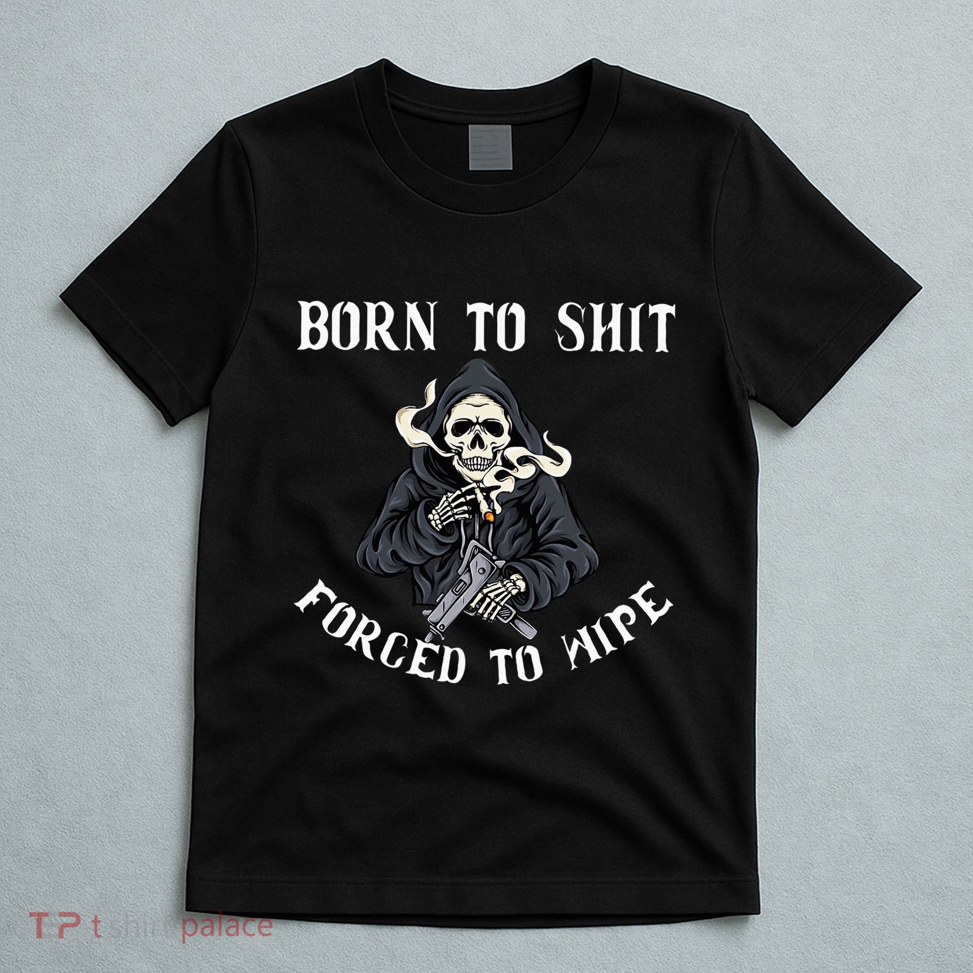 Born To Shit Forced To Wipe Born 2 Shit Forced 2 Wipe T-Shirt