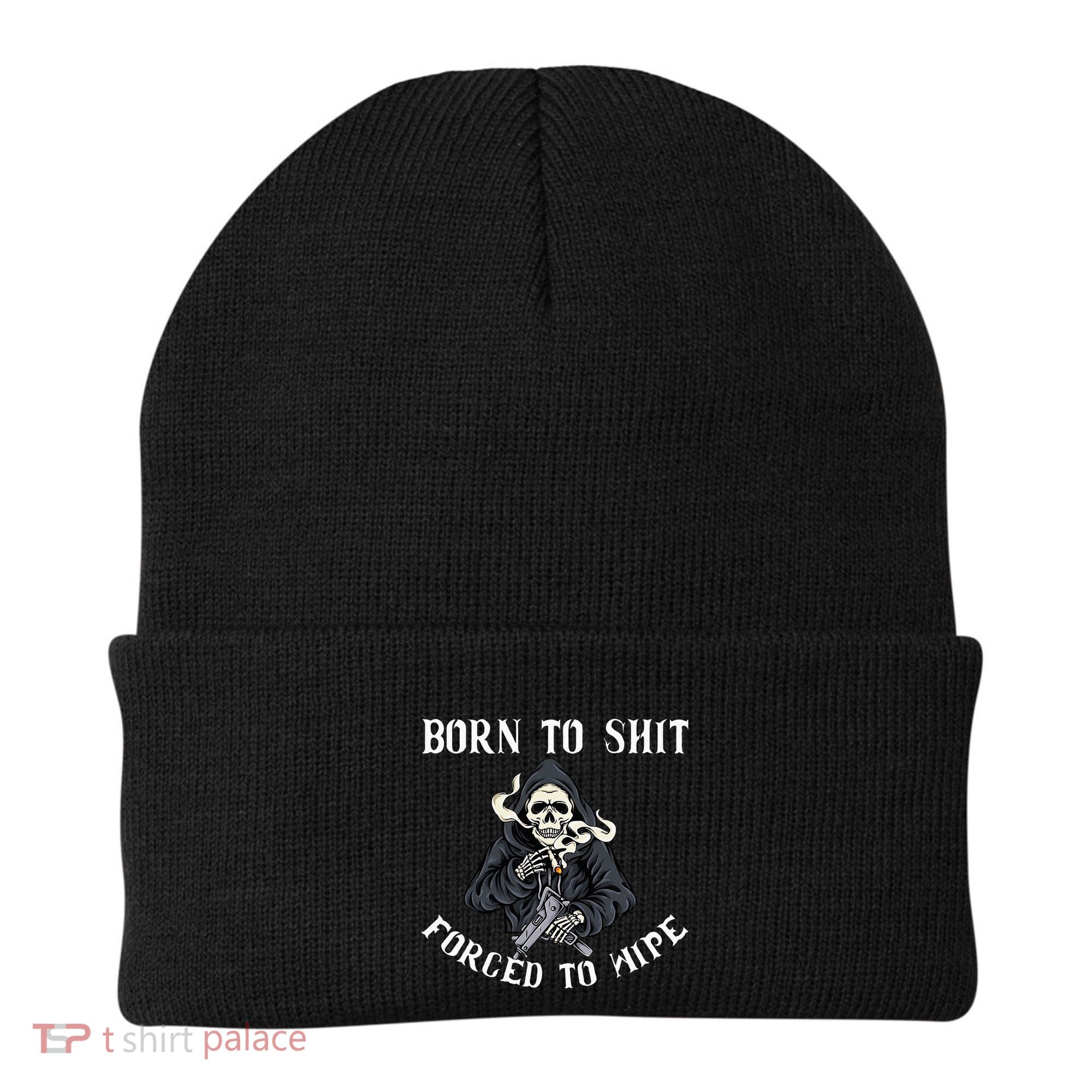 Born To Shit Forced To Wipe Born 2 Shit Forced 2 Wipe Beanie