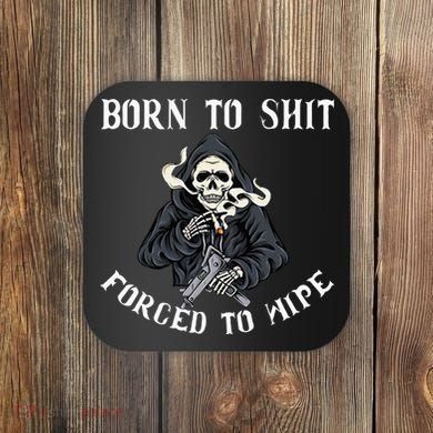 Born To Shit Forced To Wipe Born 2 Shit Forced 2 Wipe Coaster