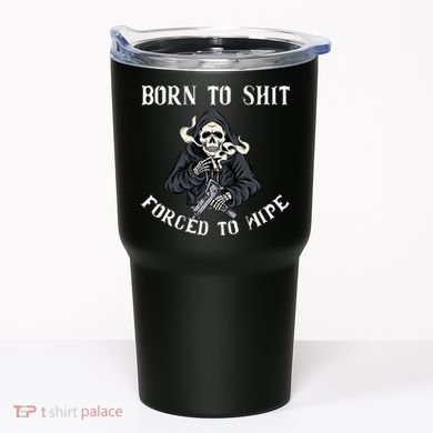Born To Shit Forced To Wipe Born 2 Shit Forced 2 Wipe Tumbler