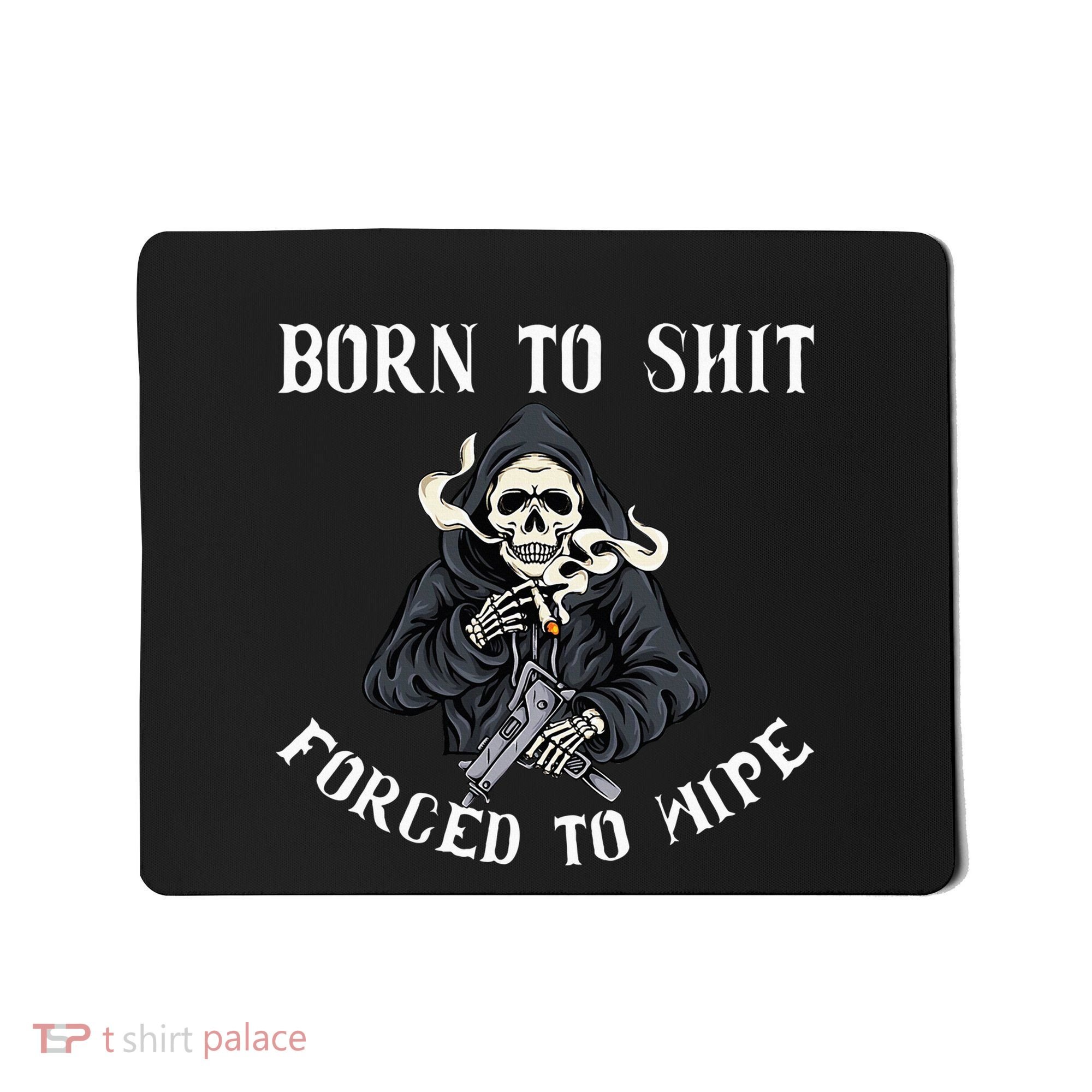 Born To Shit Forced To Wipe Born 2 Shit Forced 2 Wipe Mousepad