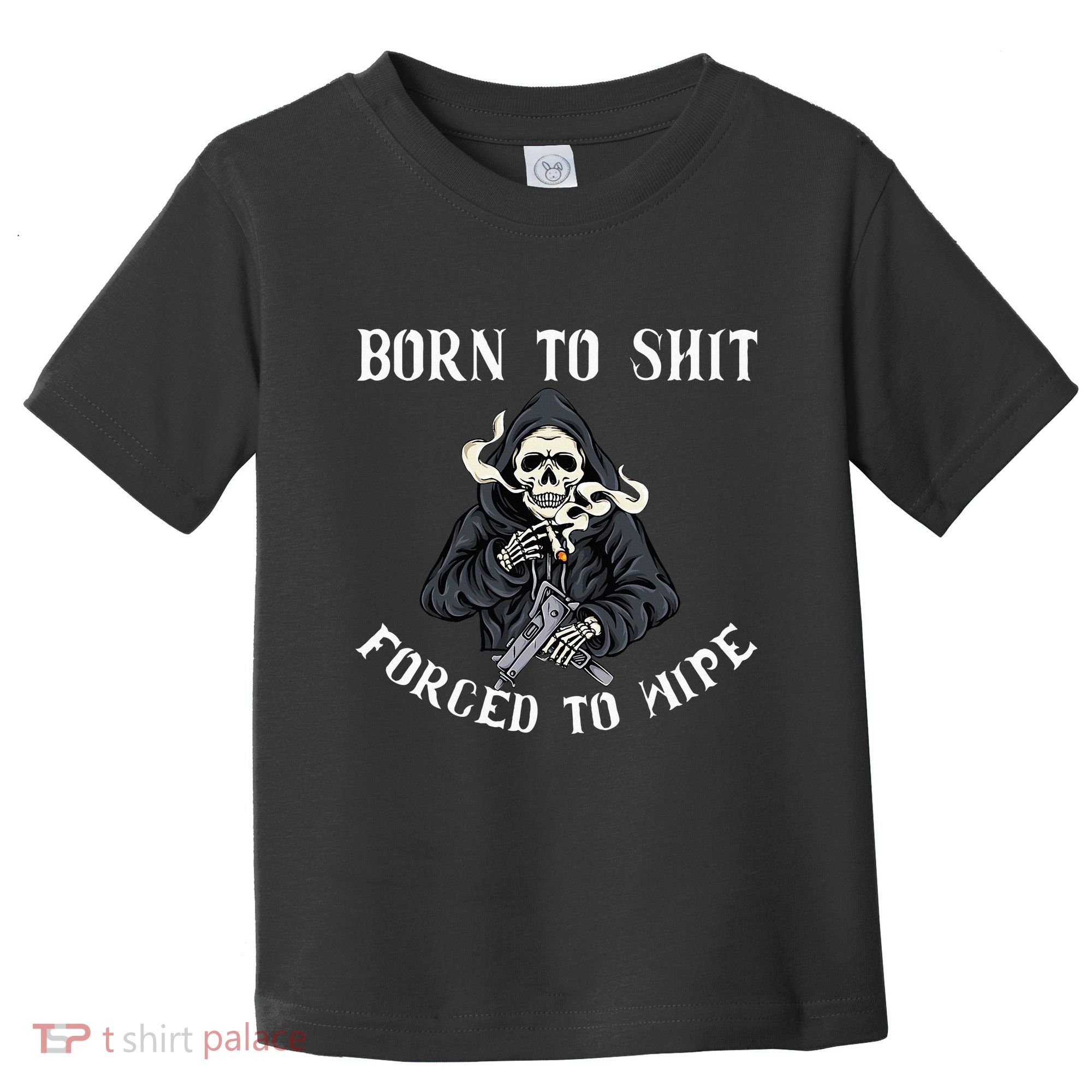 Born To Shit Forced To Wipe Born 2 Shit Forced 2 Wipe Toddler T-Shirt