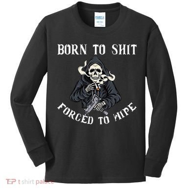 Born To Shit Forced To Wipe Born 2 Shit Forced 2 Wipe Kids Long Sleeve Shirt