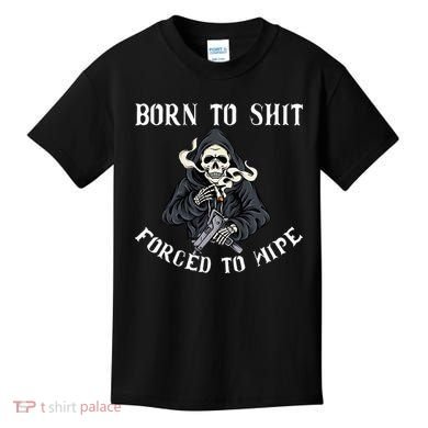 Born To Shit Forced To Wipe Born 2 Shit Forced 2 Wipe Kids T-Shirt