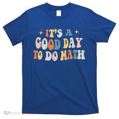 Back To School Its A Good Day To Do Math Teachers Meaningful Gift T-Shirt