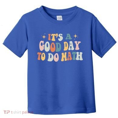 Back To School Its A Good Day To Do Math Teachers Meaningful Gift Toddler T-Shirt