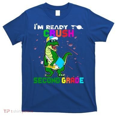 Back To School Dinosaur Im Ready To Crush Second Grade Great Gift T-Shirt
