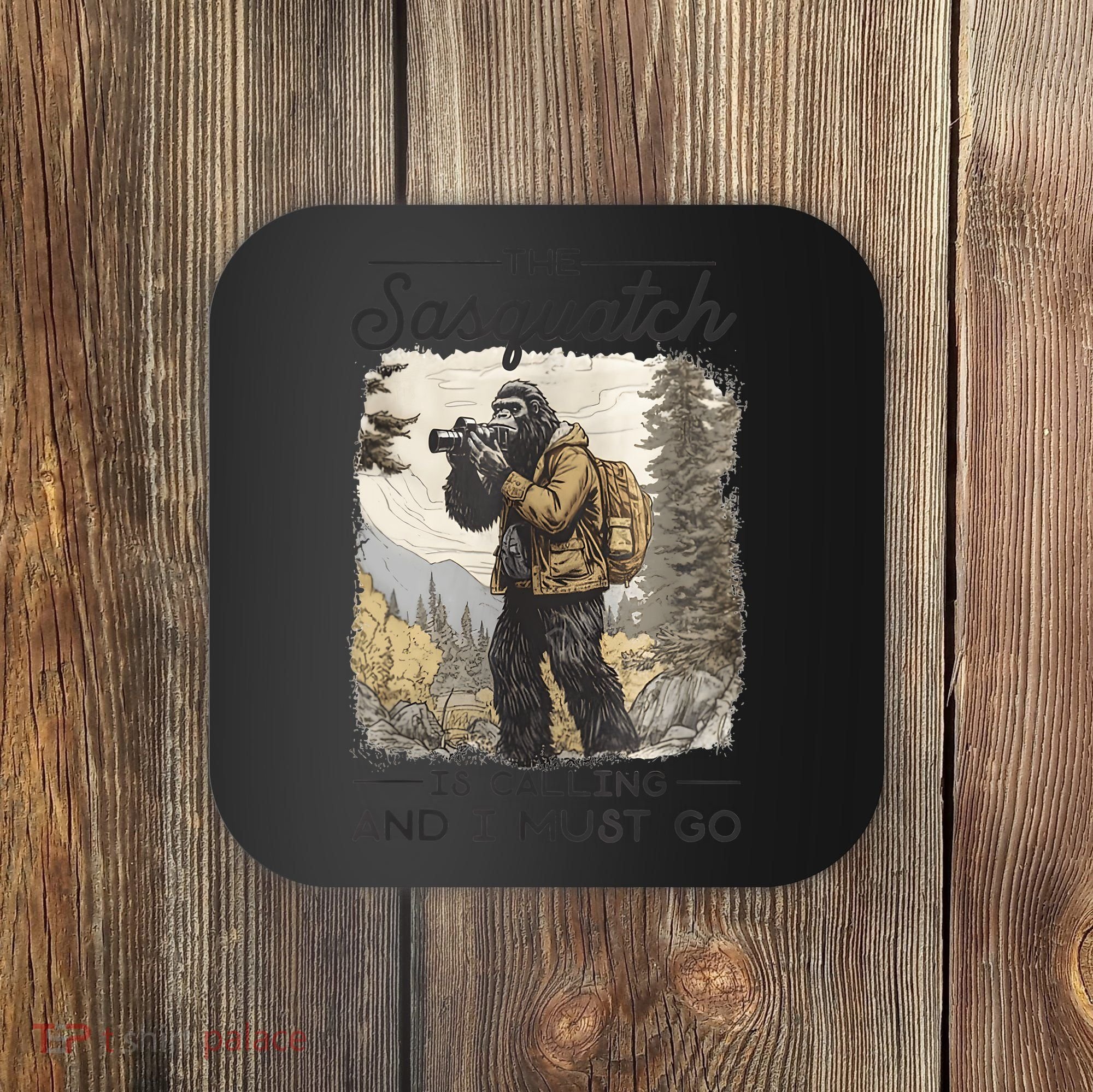 Bigfoot The Sasquatch Is Calling And I Must Go Coaster