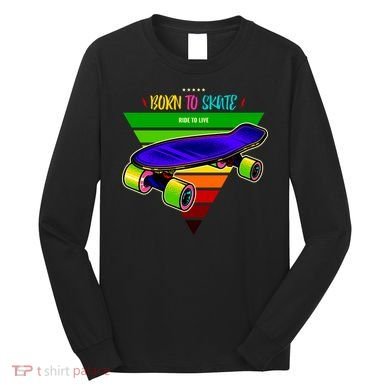 Born To Skate Ride To Live Long Sleeve Shirt