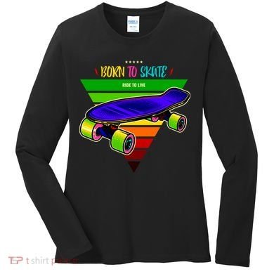 Born To Skate Ride To Live Women's Long Sleeve Shirt