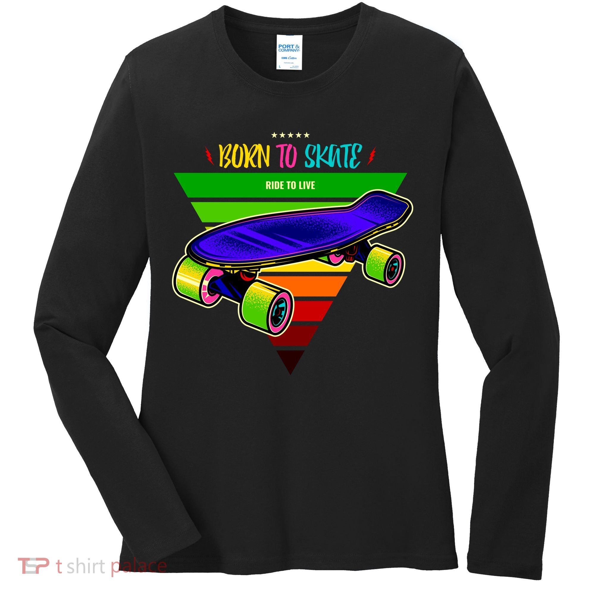 Born To Skate Ride To Live Women's Long Sleeve Shirt