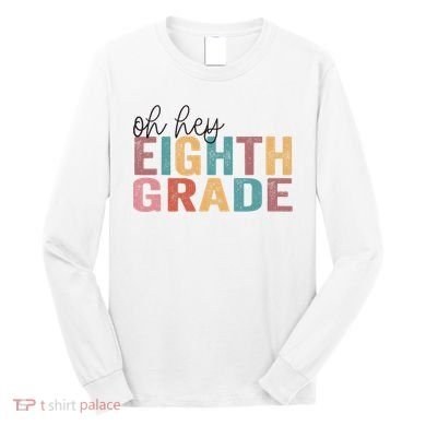 Back To School Students Teacher Oh Hey 8th Eighth Grade Long Sleeve Shirt