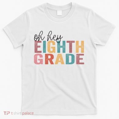 Back To School Students Teacher Oh Hey 8th Eighth Grade T-Shirt