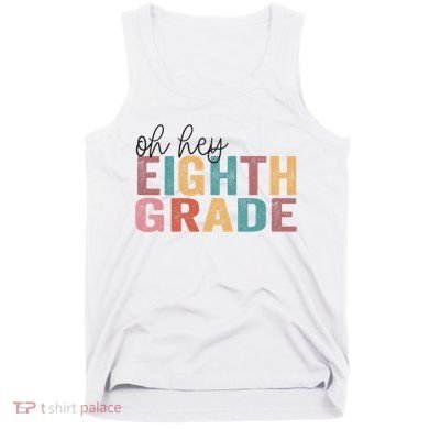 Back To School Students Teacher Oh Hey 8th Eighth Grade Tank Top
