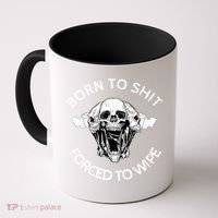 Born To Shit Forced To Wipe Coffee Mug thumb 0