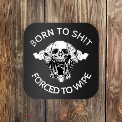 Born To Shit Forced To Wipe Coaster