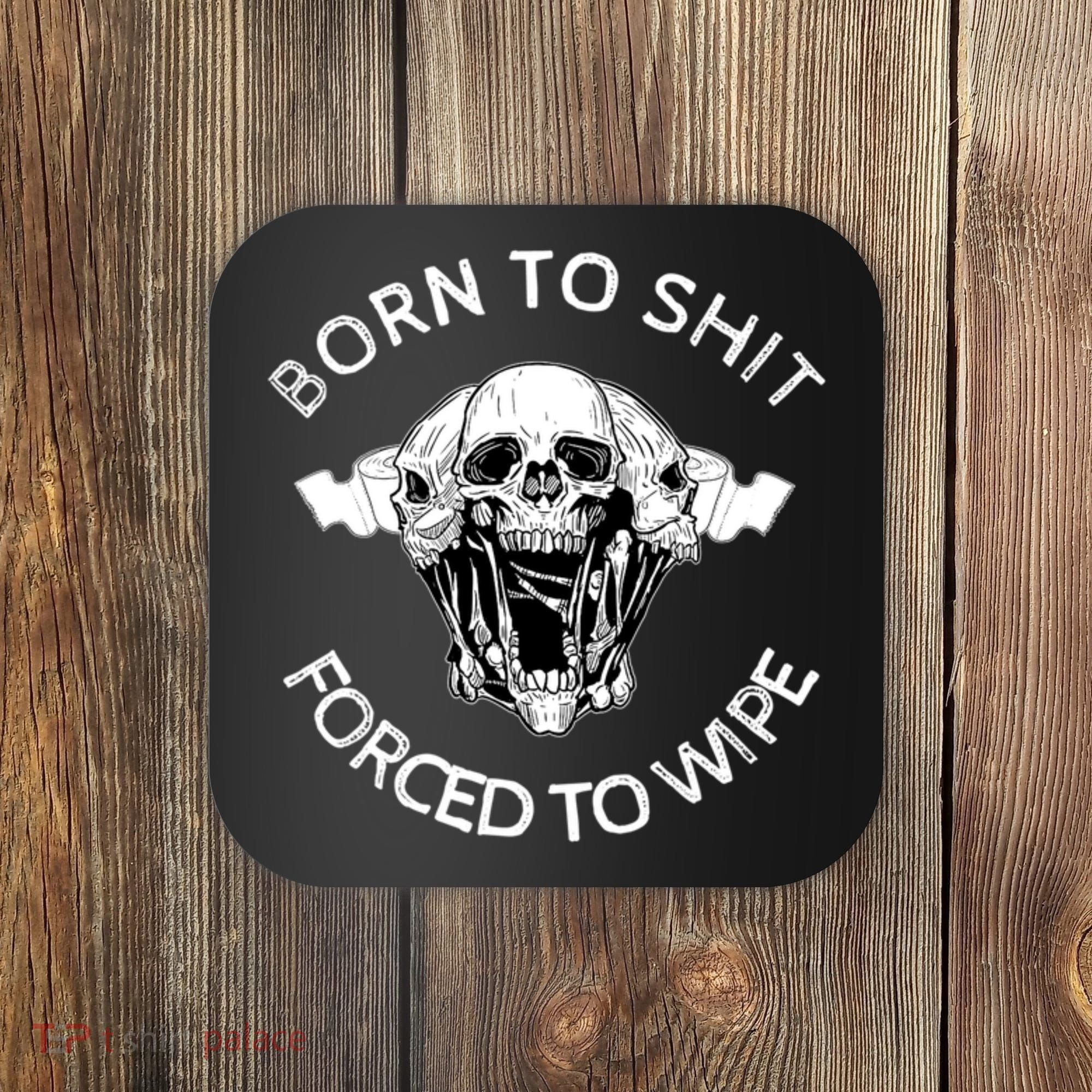 Born To Shit Forced To Wipe Coaster