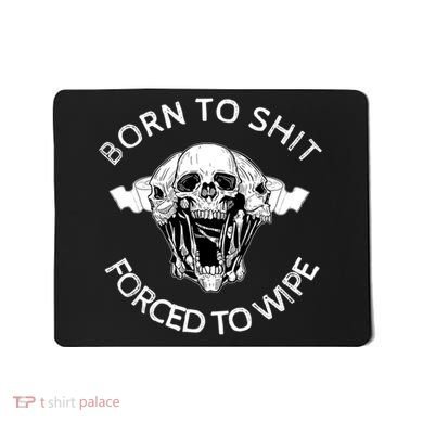 Born To Shit Forced To Wipe Mousepad