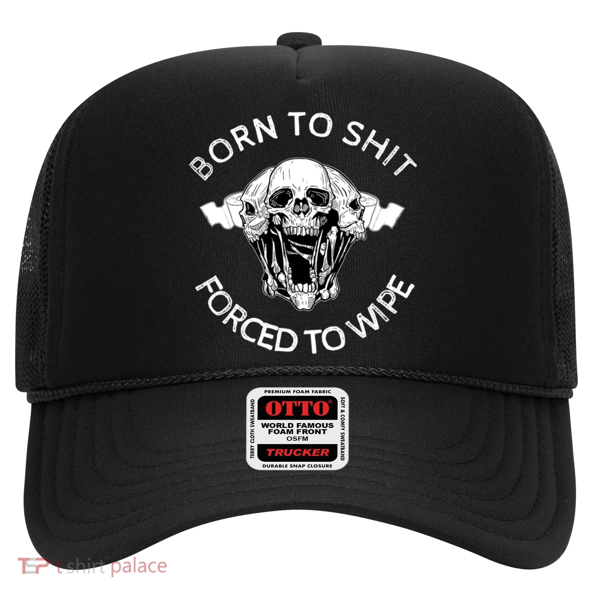 Born To Shit Forced To Wipe Hat