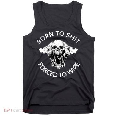 Born To Shit Forced To Wipe Tank Top
