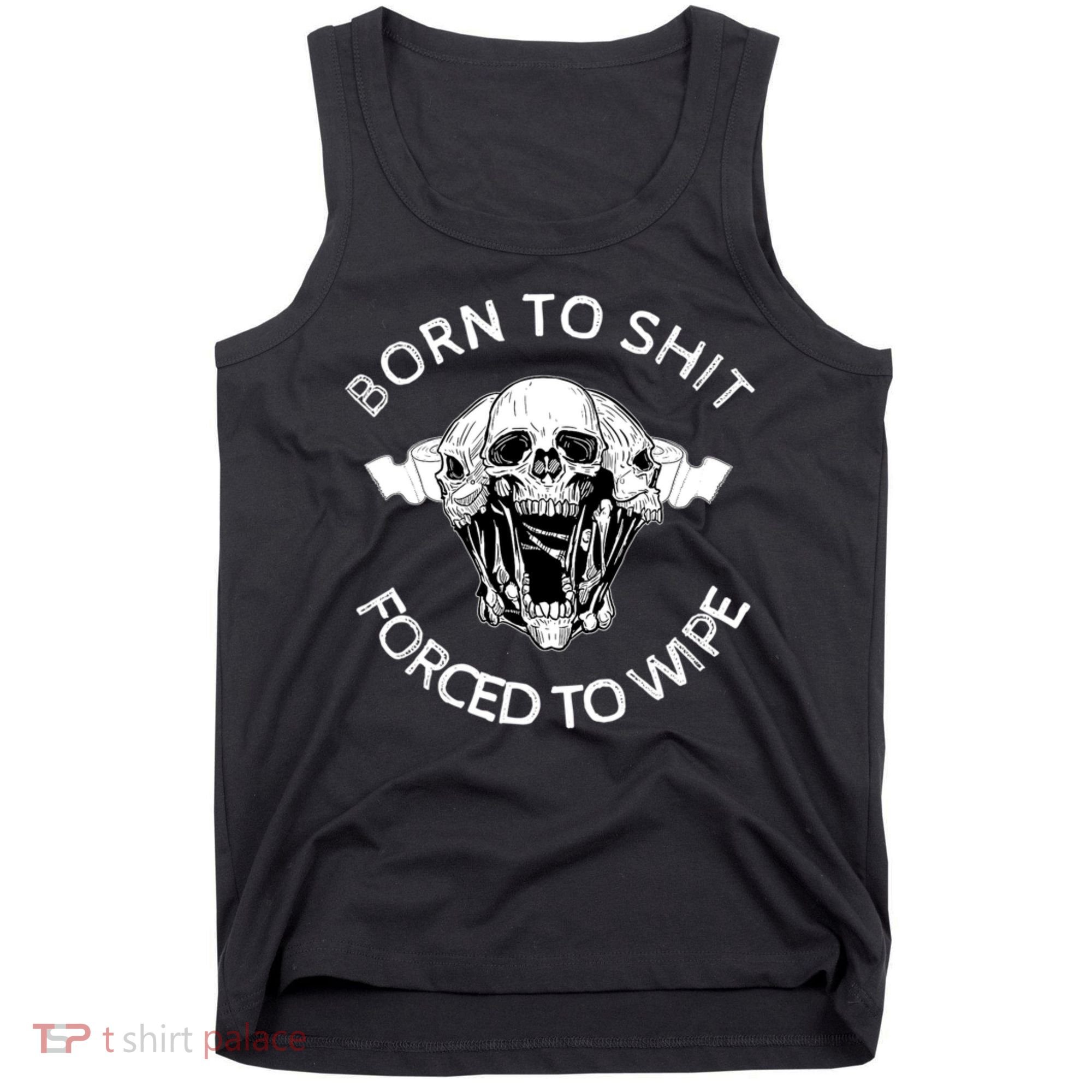 Born To Shit Forced To Wipe Tank Top