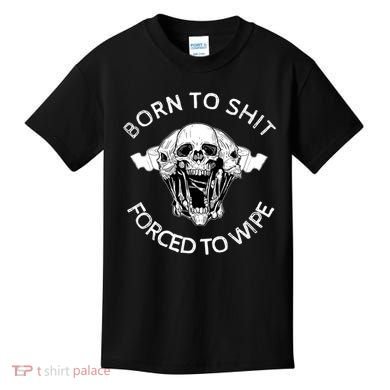 Born To Shit Forced To Wipe Kids T-Shirt