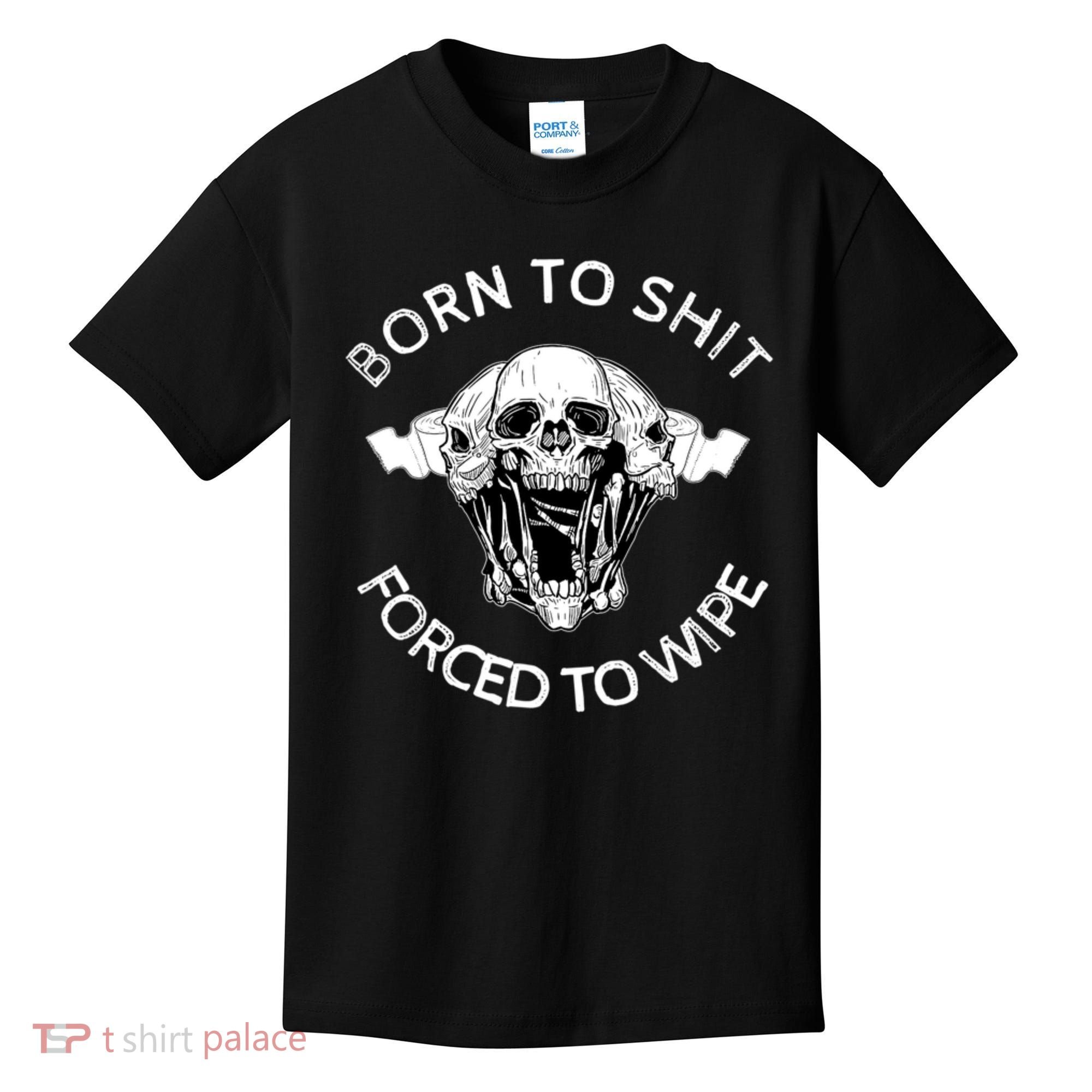 Born To Shit Forced To Wipe Kids T-Shirt
