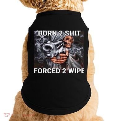 Born To Shit, Forced To Wipe Funny Meme Doggie Tank