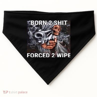 Born To Shit, Forced To Wipe Funny Meme USA-Made Doggie Bandana