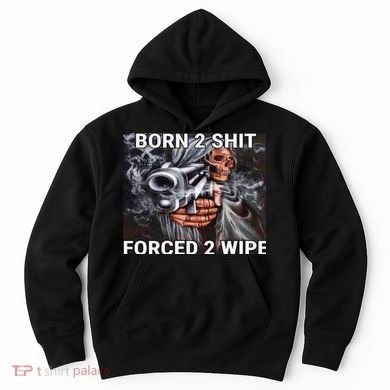 Born To Shit, Forced To Wipe Funny Meme Hoodie