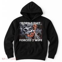 Born To Shit, Forced To Wipe Funny Meme Hoodie thumb 0