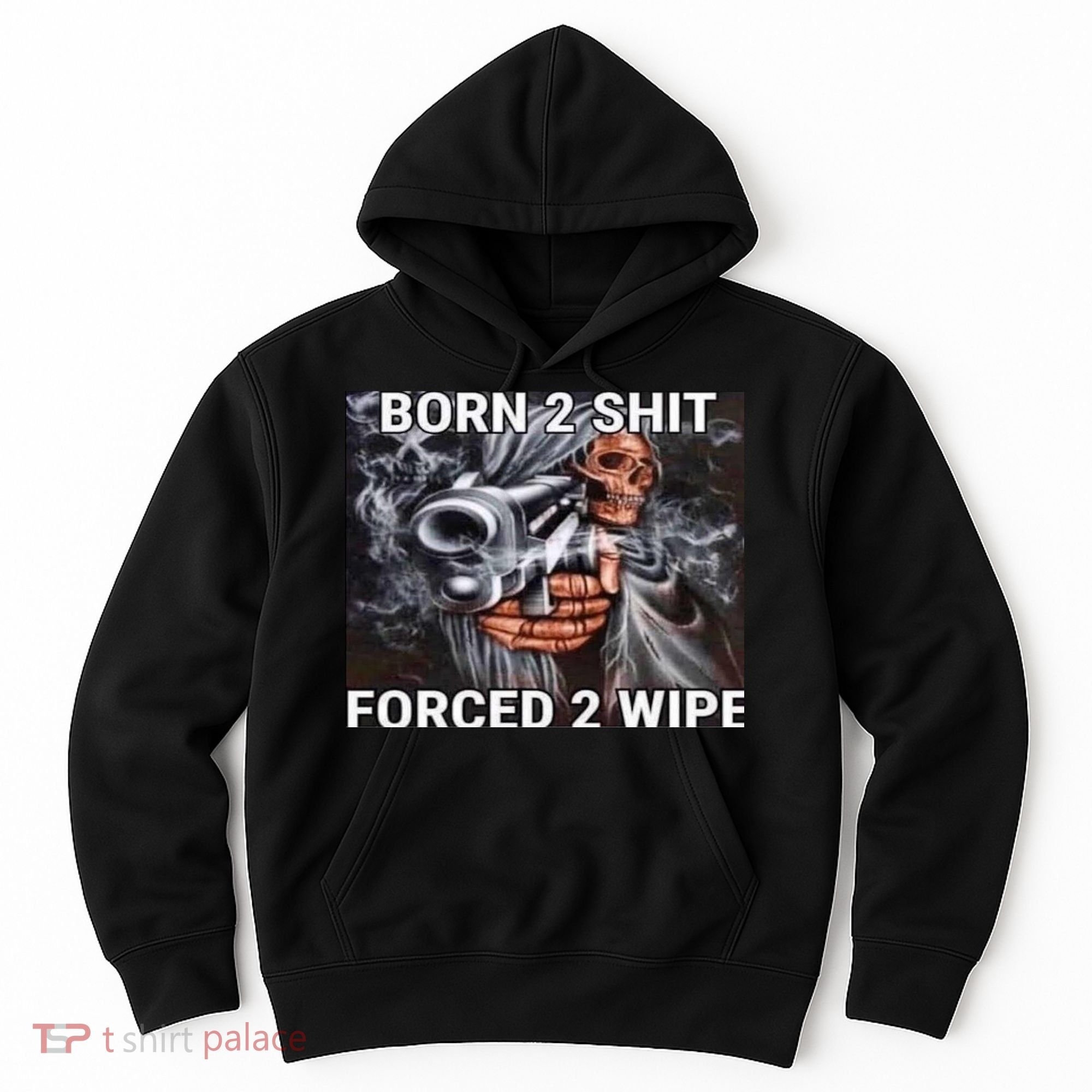 Born To Shit, Forced To Wipe Funny Meme Hoodie