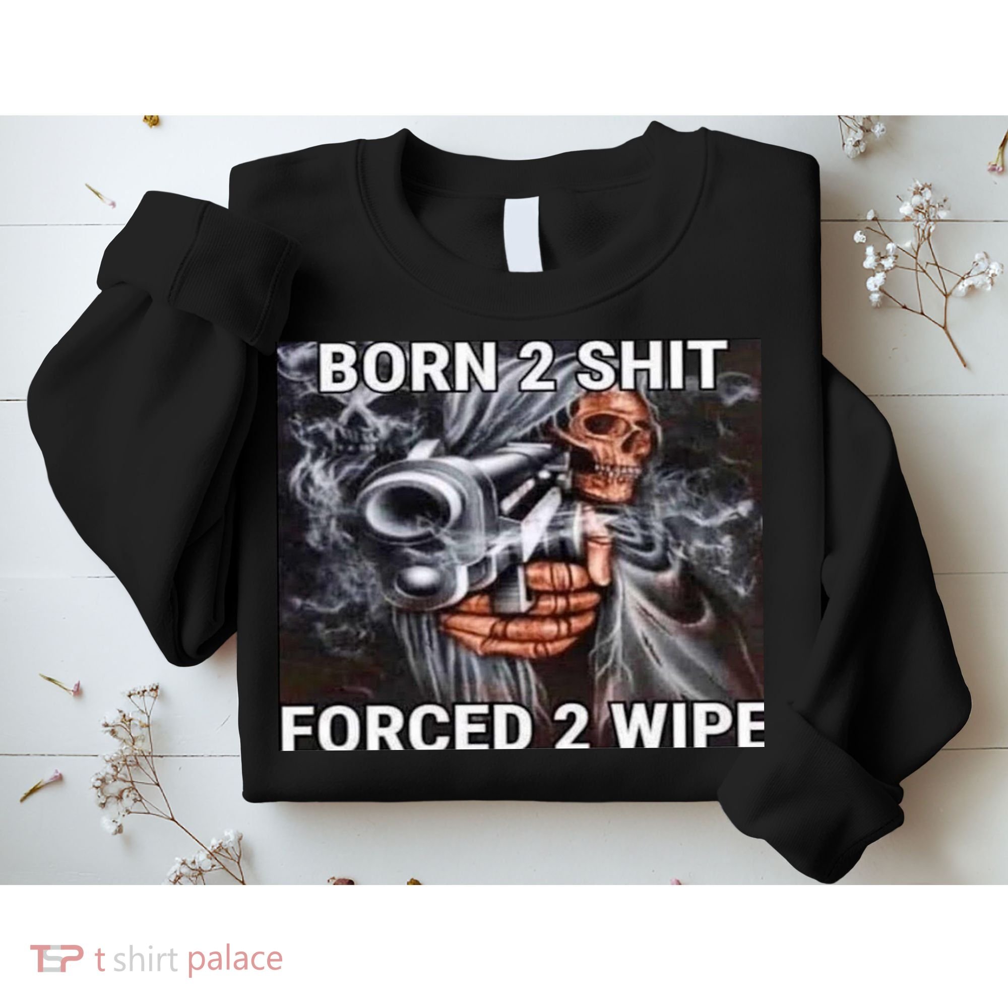 Born To Shit, Forced To Wipe Funny Meme Sweatshirt