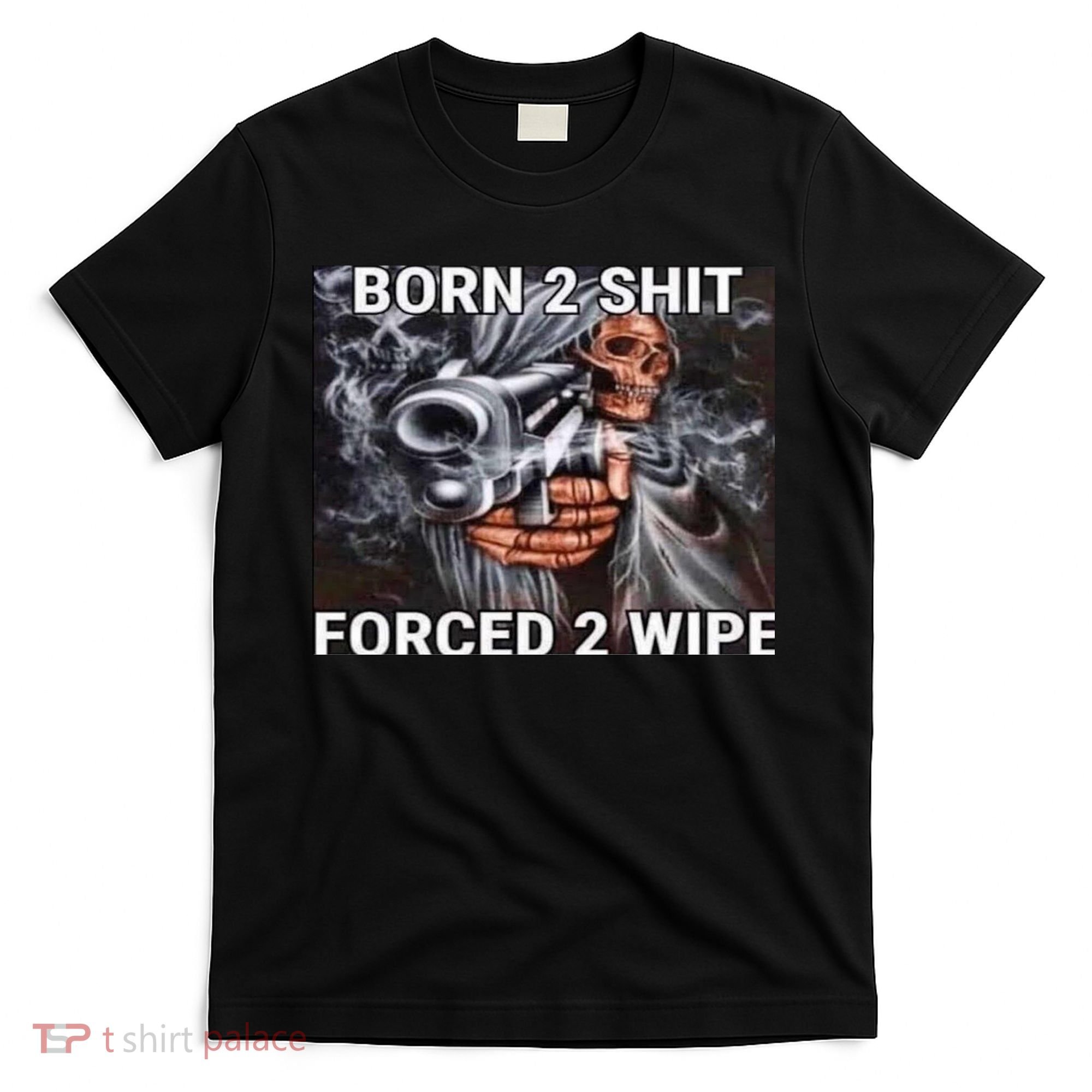 Born To Shit, Forced To Wipe Funny Meme T-Shirt