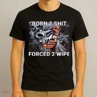 Born To Shit, Forced To Wipe Funny Meme T-Shirt thumb 3