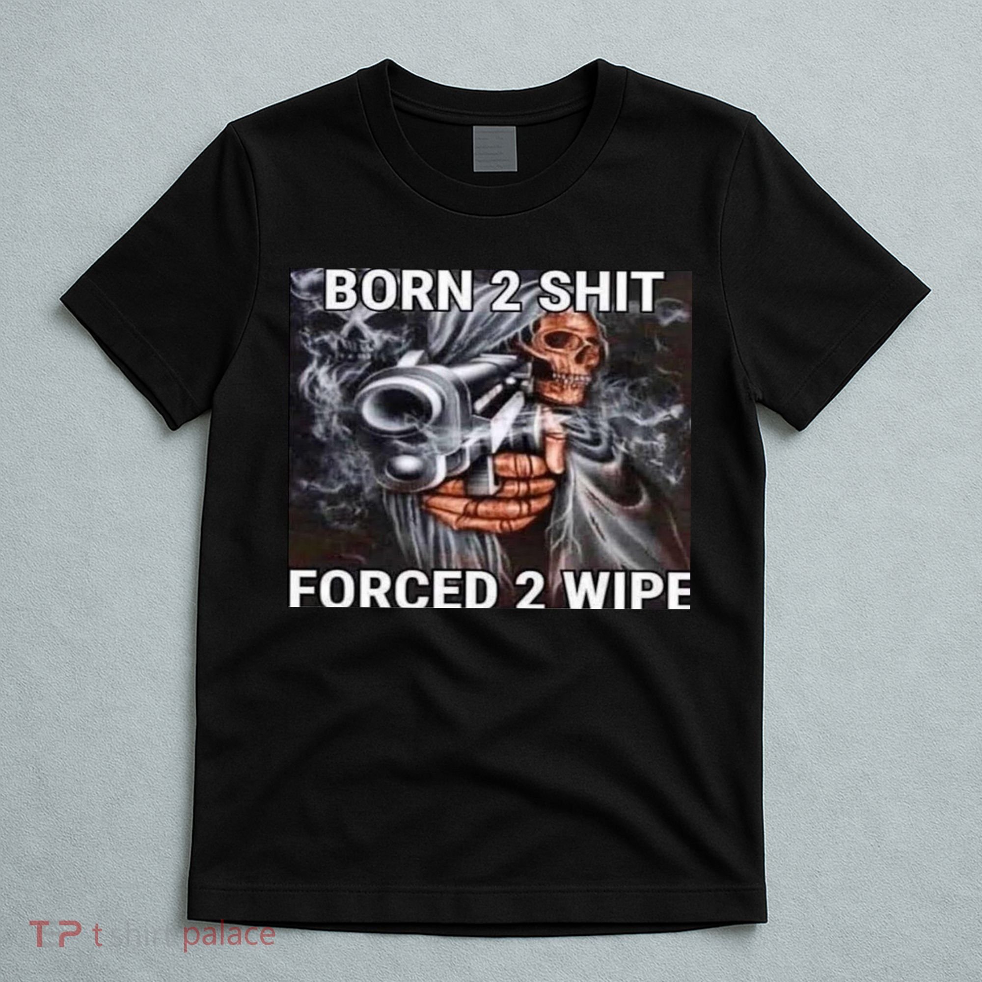 Born To Shit, Forced To Wipe Funny Meme T-Shirt
