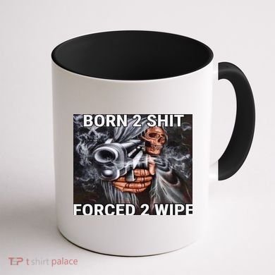 Born To Shit, Forced To Wipe Funny Meme Coffee Mug back