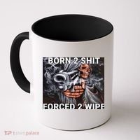 Born To Shit, Forced To Wipe Funny Meme Coffee Mug thumb 0