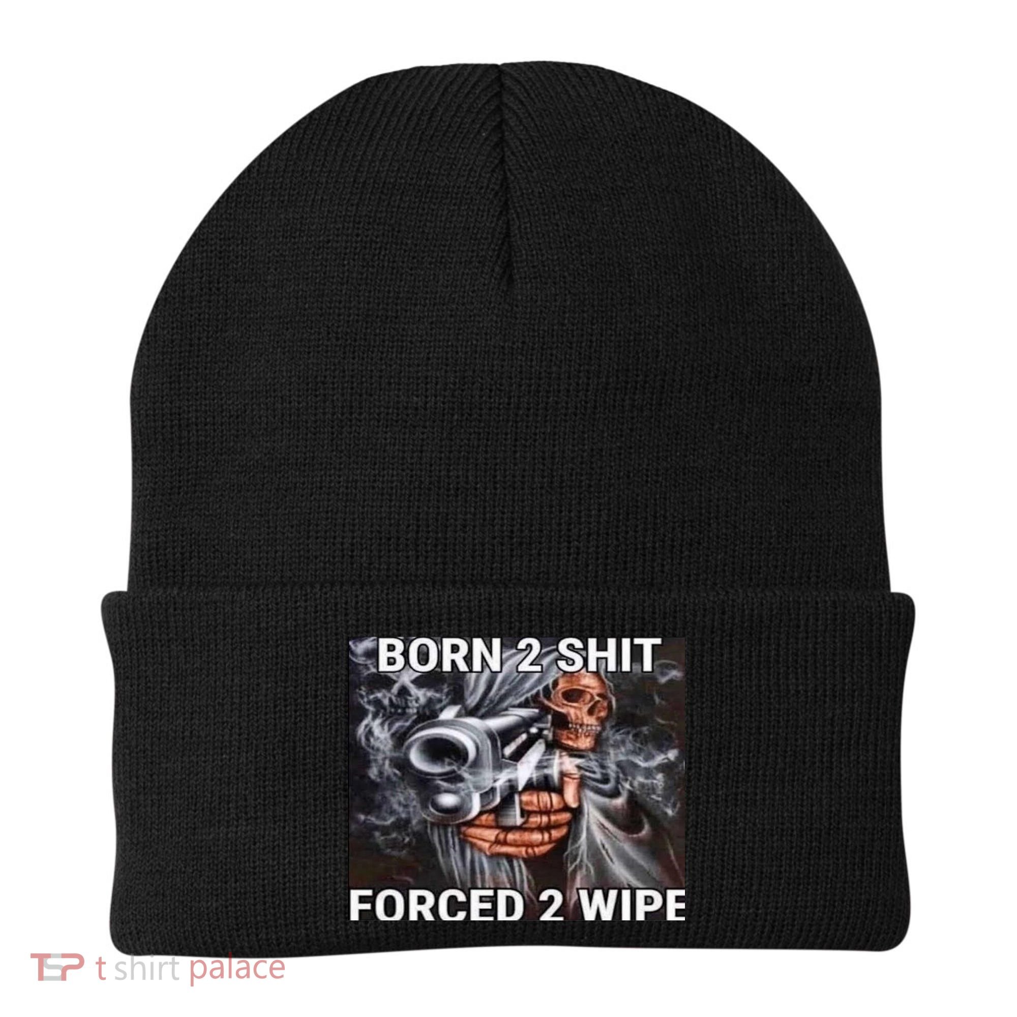 Born To Shit, Forced To Wipe Funny Meme Beanie