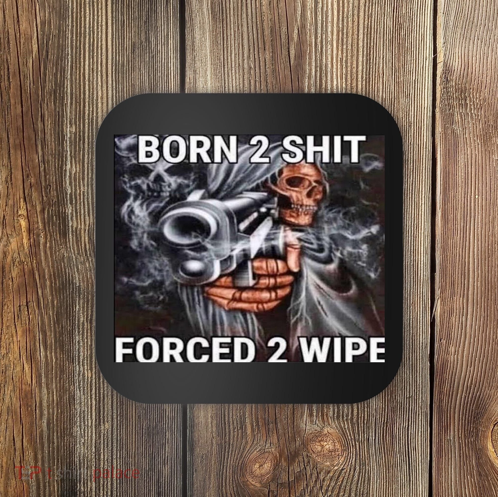 Born To Shit, Forced To Wipe Funny Meme Coaster