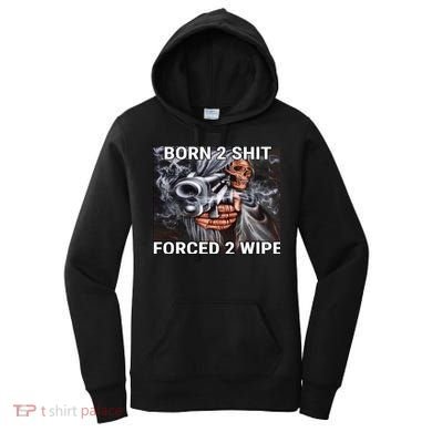 Born To Shit, Forced To Wipe Funny Meme Women's Hoodie