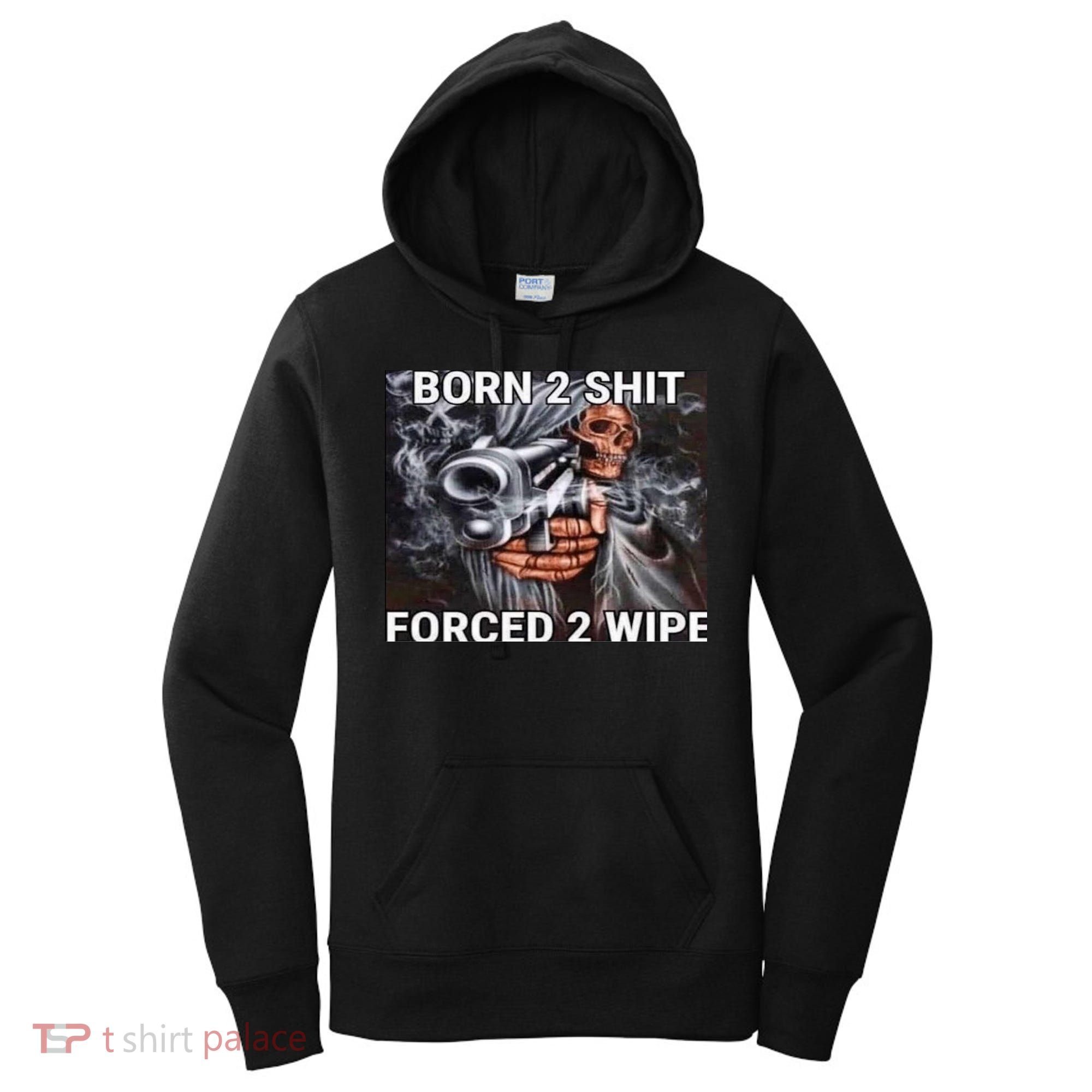 Born To Shit, Forced To Wipe Funny Meme Women's Hoodie