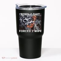 Born To Shit, Forced To Wipe Funny Meme Tumbler thumb 0