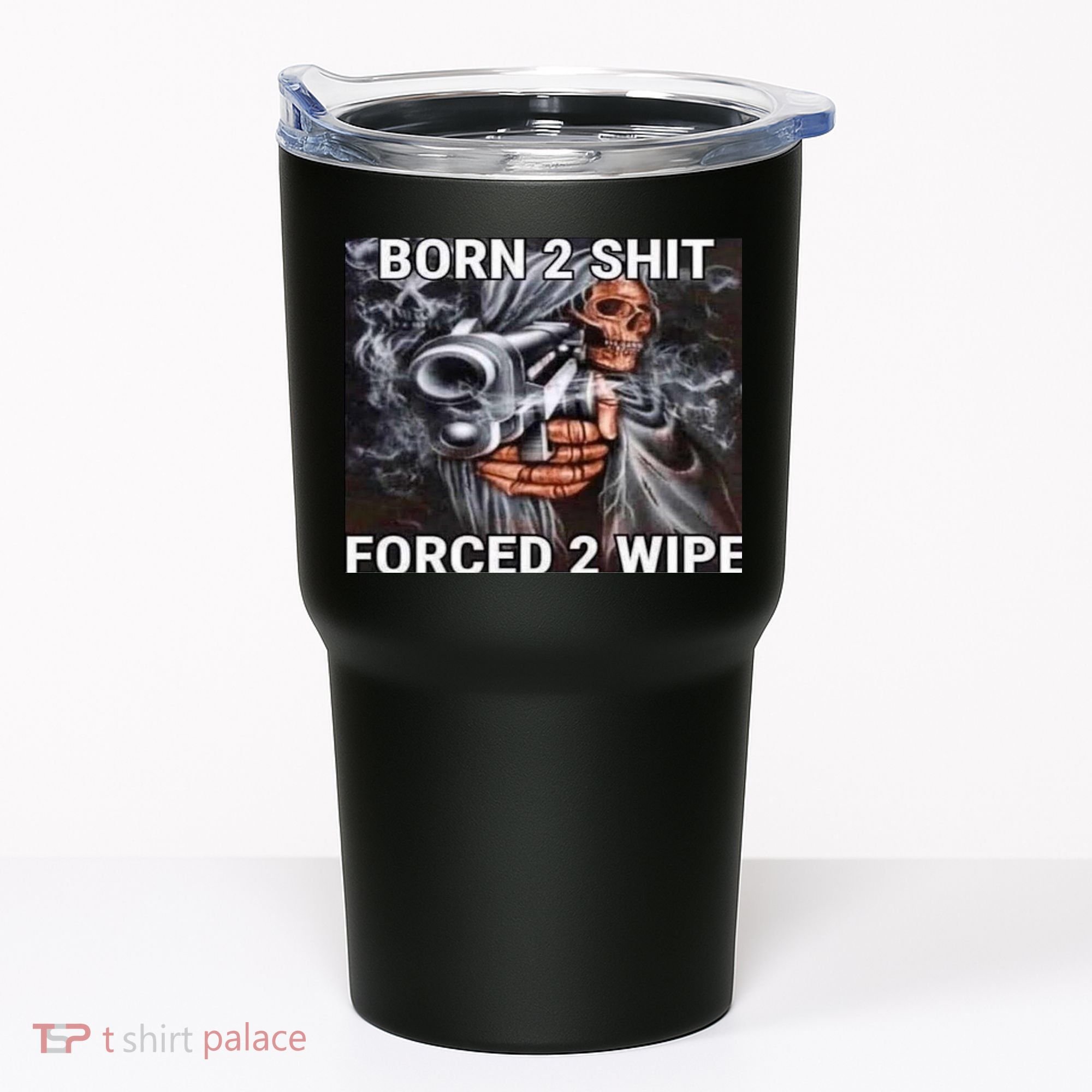 Born To Shit, Forced To Wipe Funny Meme Tumbler