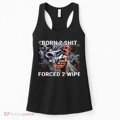 Born To Shit, Forced To Wipe Funny Meme Women's Tank Top