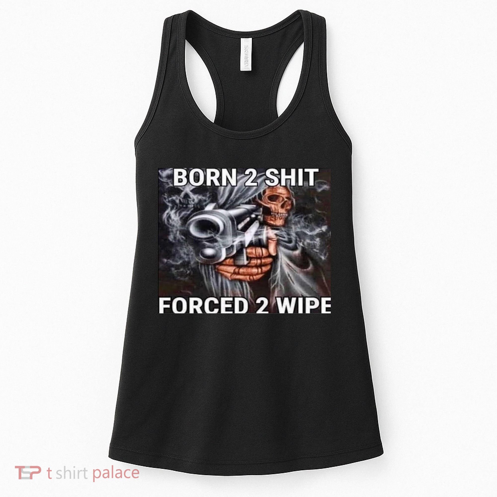 Born To Shit, Forced To Wipe Funny Meme Women's Tank Top