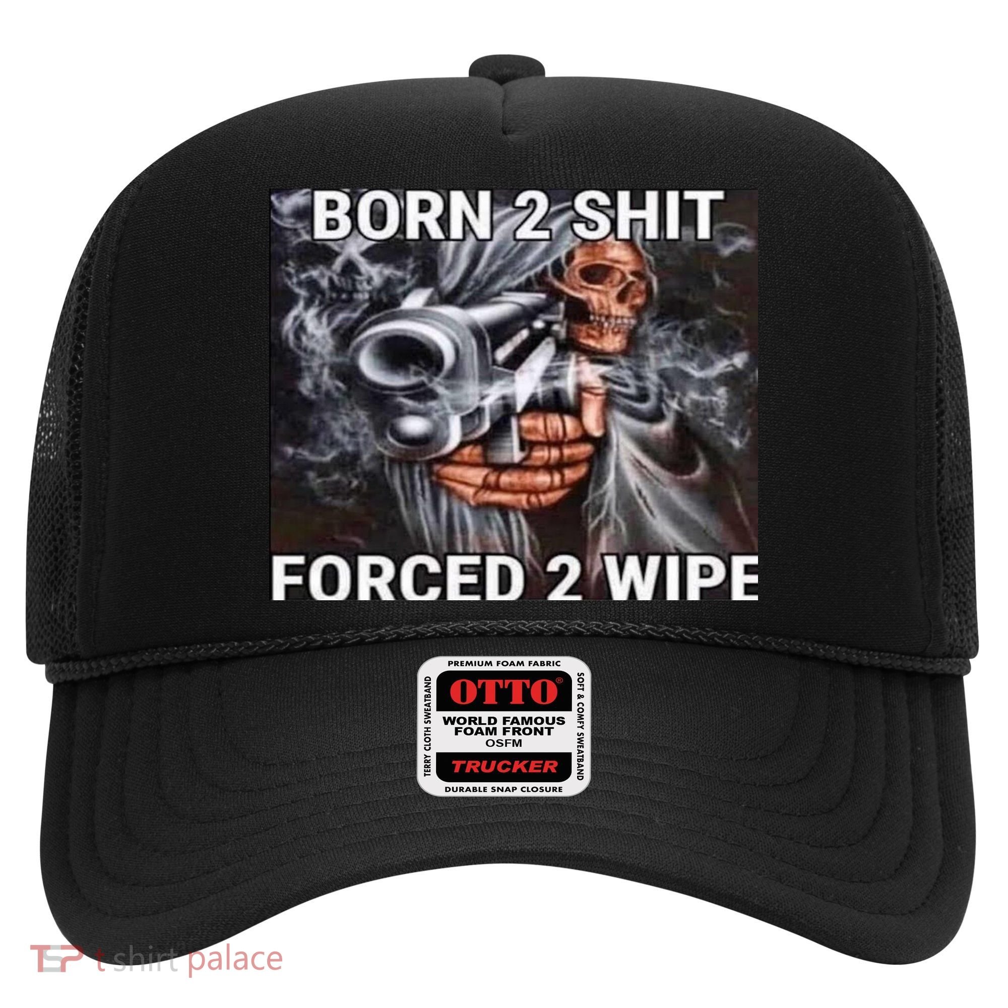 Born To Shit, Forced To Wipe Funny Meme Hat