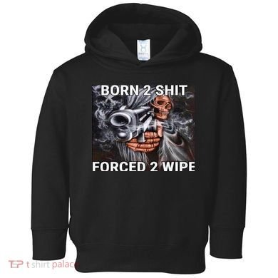 Born To Shit, Forced To Wipe Funny Meme Toddler Hoodie