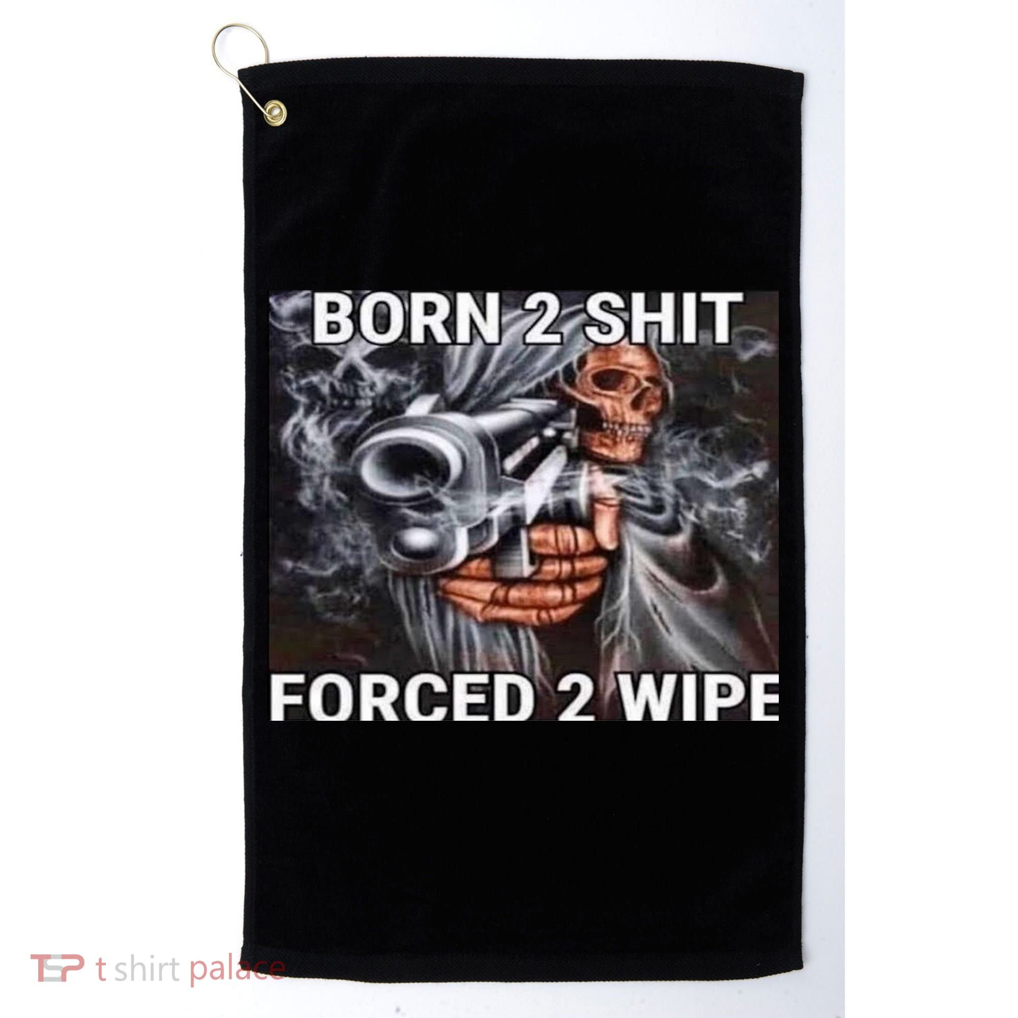 Born To Shit, Forced To Wipe Funny Meme Golf Towel