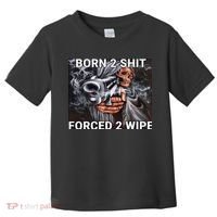 Born To Shit, Forced To Wipe Funny Meme Toddler T-Shirt thumb 0
